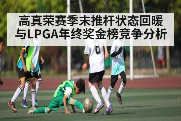 高真荣赛季末推杆状态回暖与LPGA年终奖金榜竞争分析