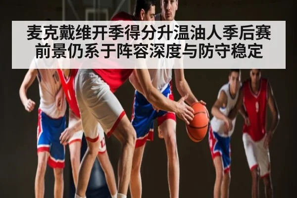 麦克戴维开季得分升温油人季后赛前景仍系于阵容深度与防守稳定